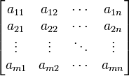 
\begin{bmatrix}
a_{11} & a_{12} & \cdots & a_{1n} \\
a_{21} & a_{22} &\cdots & a_{2n} \\
\vdots & \vdots & \ddots & \vdots \\
a_{m1} & a_{m2} & \cdots & a_{mn} \end{bmatrix}
