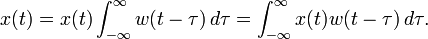  x(t) = x(t) \int_{-\infty}^{\infty} w(t-\tau) \, d\tau  = \int_{-\infty}^{\infty} x(t) w(t-\tau) \, d\tau. 