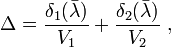 
   \Delta = \frac{\delta_1 (\bar{\lambda})}{V_1} + \frac{\delta_2 (\bar{\lambda})}{V_2} \ ,
