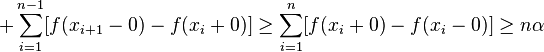 +\sum_{i=1}^{n-1}[f(x_{i+1}-0)-f(x_i+0)]\geq \sum_{i=1}^n[f(x_i+0)-f(x_i-0)]\geq n\alpha