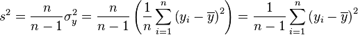 s^2 = \frac{n}{n-1} \sigma_y^2 = \frac{n}{n-1} \left( \frac{1}{n} \sum_{i=1}^n \left(y_i - \overline{y} \right)^2 \right)  = \frac{1}{n-1} \sum_{i=1}^n \left(y_i - \overline{y} \right)^2 