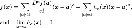 \begin{align}& f(\boldsymbol{x}) = \sum_{|\alpha|\leq k} \frac{D^\alpha f(\boldsymbol{a})}{\alpha!} (\boldsymbol{x}-\boldsymbol{a})^\alpha  + \sum_{|\alpha|=k} h_\alpha(\boldsymbol{x})(\boldsymbol{x}-\boldsymbol{a})^\alpha, \\& \mbox{and}\quad \lim_{\boldsymbol{x}\to \boldsymbol{a}}h_\alpha(\boldsymbol{x})=0.\end{align}