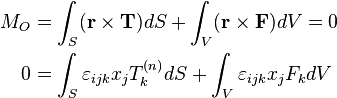 \begin{align}
M_O &=\int_S (\mathbf{r}\times\mathbf{T})dS + \int_V (\mathbf{r}\times\mathbf{F})dV=0 \\
0 &= \int_S\varepsilon_{ijk}x_jT_k^{(n)}dS + \int_V\varepsilon_{ijk}x_jF_k dV \\
\end{align}\,\!