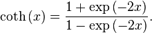  \coth\left(x\right) = \frac{1+\exp\left( -2x\right)}{1 - \exp\left( -2x \right)}.