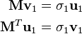 \begin{align}
\mathbf{M} \mathbf{v}_1 &= \sigma_1 \mathbf{u}_1\\
\mathbf{M}^T \mathbf{u}_1 &= \sigma_1 \mathbf{v}_1
\end{align}