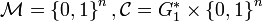 \textstyle \mathcal{M} = \left\{0,1\right\}^n, \mathcal{C} = G_1^* \times \left\{0,1\right\}^n