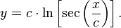 y = c\cdot \ln\left[\sec\left(\frac{x}{c}\right)\right].\,