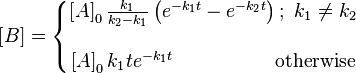 \left[ B \right]=\left\{ \begin{matrix}
   \left[ A \right]_{0}\frac{k_{1}}{k_{2}-k_{1}}\left( e^{-k_{1}t}-e^{-k_{2}t} \right);\,\,k_{1}\ne k_{2}  \\\\
   \left[ A \right]_{0}k_{1}te^{-k_{1}t}\;\,\,\,\,\,\,\,\,\,\,\,\,\,\,\,\,\,\,\,\,\,\,\,\,\,\,\,\,\,\text{otherwise}  \\
\end{matrix} \right.