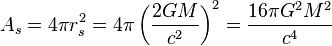 A_s = 4 \pi r_s^2 = 4 \pi \left( \frac{2 G M}{c^2} \right)^2 = \frac{16 \pi G^2 M^2}{c^4} \;