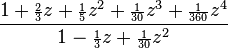 \frac{1 + {\scriptstyle\frac{2}{3}}z + {\scriptstyle\frac{1}{5}}z^2 + {\scriptstyle\frac{1}{30}}z^3+ {\scriptstyle\frac{1}{360}}z^4}
{1 - {\scriptstyle\frac{1}{3}}z + {\scriptstyle\frac{1}{30}}z^2}