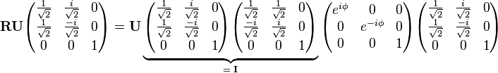 
 \mathbf{R} \mathbf{U}
\begin{pmatrix}
\frac{1}{\sqrt{2}}  & \frac{i}{\sqrt{2}}  & 0 \\
\frac{1}{\sqrt{2}}  & \frac{-i}{\sqrt{2}}  & 0 \\
0  & 0  & 1\\
\end{pmatrix}
= \mathbf{U}
\underbrace{
\begin{pmatrix}
\frac{1}{\sqrt{2}}  & \frac{i}{\sqrt{2}}  & 0 \\
\frac{1}{\sqrt{2}}  & \frac{-i}{\sqrt{2}}  & 0 \\
0  & 0  & 1\\
\end{pmatrix}
\begin{pmatrix}
\frac{1}{\sqrt{2}}  & \frac{1}{\sqrt{2}}  & 0 \\
\frac{-i}{\sqrt{2}}  & \frac{i}{\sqrt{2}}  & 0 \\
0  & 0  & 1\\
\end{pmatrix}
}_{=\;\mathbf{I}}
\begin{pmatrix}
e^{i\phi} & 0           & 0  \\
0         & e^{-i\phi}  & 0   \\
0         &      0      & 1 \\
\end{pmatrix}
\begin{pmatrix}
\frac{1}{\sqrt{2}}  & \frac{i}{\sqrt{2}}  & 0 \\
\frac{1}{\sqrt{2}}  & \frac{-i}{\sqrt{2}}  & 0 \\
0  & 0  & 1\\
\end{pmatrix}
