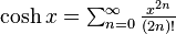 \textstyle\cosh x = \sum_{n=0}^\infty\frac{x^{2n}}{(2n)!}