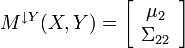 
M^{ \downarrow Y} (X,Y) = \left[ {\begin{array}{*{20}c}
   {\mu _2 }  \\
   {\Sigma _{22} }  \\
\end{array}} \right]
