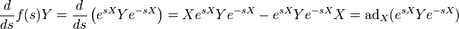 \frac{d}{ds}f(s)Y = \frac{d}{ds} \left (e^{sX}Ye^{-sX} \right )= Xe^{sX}Ye^{-sX} - e^{sX}Ye^{-sX}X = \operatorname{ad}_X (e^{sX}Ye^{-sX})