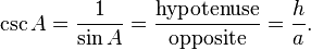 \csc A = \frac {1}{\sin A} = \frac {\textrm{hypotenuse}} {\textrm{opposite}} = \frac {h} {a}. 