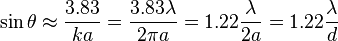 \sin \theta \approx \frac{3.83}{ka} = \frac{3.83 \lambda}{2 \pi a} = 1.22 \frac{\lambda}{2a} = 1.22 \frac{\lambda}{d}