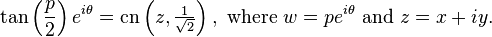 \tan \left( \frac{p}{2} \right) e^{i \theta} = \mathrm{cn} \left( z, \tfrac{1}{\sqrt{2}} \right), \text{ where } w = p e^{i \theta} \text{ and } z = x + i y.