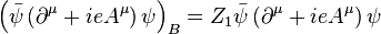 \left(\bar\psi\left(\partial^\mu + ieA^\mu \right )\psi\right)_B = Z_1 \bar\psi \left (\partial^\mu + ieA^\mu \right)\psi