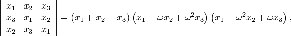 \left|
\begin{array}{ccc}
 x_1 & x_2 & x_3 \\
 x_3 & x_1 & x_2 \\
 x_2 & x_3 & x_1
\end{array}
\right|=\left(x_1+x_2+x_3\right)\left(x_1+\omega  x_2+\omega ^2x_3\right)\left(x_1+\omega ^2x_2+\omega  x_3\right),