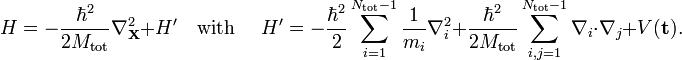 
H = -\frac{\hbar^2}{2M_\textrm{tot}} \nabla^2_{\mathbf{X}} + H'
\quad\text{with }\quad H'=
-\frac{\hbar^2}{2} \sum_{i=1}^{N_\textrm{tot} -1 } \frac{1}{m_i} \nabla^2_{i}
+\frac{\hbar^2}{2 M_\textrm{tot}}\sum_{i,j=1}^{N_\textrm{tot} -1 }   \nabla_{i} \cdot \nabla_{j} +V(\mathbf{t}).
