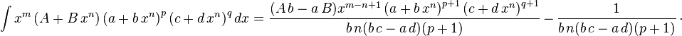 
\int x^m\left(A+B\,x^n\right)\left(a+b\,x^n\right)^p\left(c+d\,x^n\right)^qdx=
  \frac{(A\,b-a\,B) x^{m-n+1} \left(a+b\,x^n\right)^{p+1} \left(c+d\,x^n\right)^{q+1}}{b\,n (b\,c-a\,d) (p+1)}\,-\,
  \frac{1}{b\,n(b\,c-a\,d)(p+1)}\,\cdot
