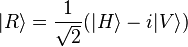 | R\rangle = \frac{1}{\sqrt2} ( |H\rangle - i |V\rangle ) 