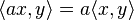 \langle ax,y\rangle = a \langle x,y\rangle