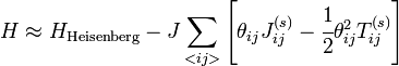 H \approx H_\mathrm{Heisenberg} - J \sum_{<ij>} \left[\theta_{ij}J_{ij}^{(s)} - \cfrac{1}{2}\theta_{ij}^2 T_{ij}^{(s)}\right]