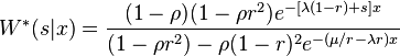 W^{\ast }(s|x)={\frac {(1-\rho )(1-\rho r^{2})e^{-[\lambda (1-r)+s]x}}{(1-\rho r^{2})-\rho (1-r)^{2}e^{-(\mu /r-\lambda r)x}}}