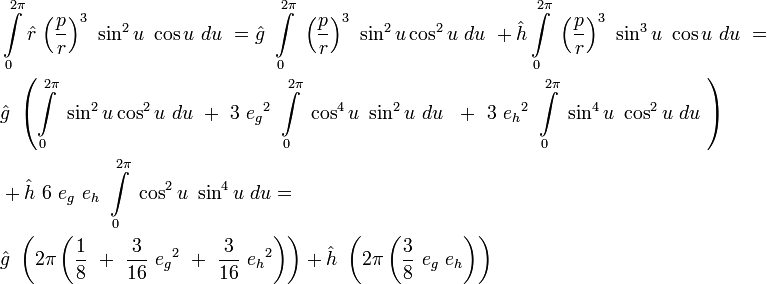 
\begin{align}
&\int\limits_{0}^{2\pi} \hat{r}\ {\left(\frac{p}{r}\right)}^3\ \sin^2 u\ \cos u\ du\ = 
\hat{g}\ \int\limits_{0}^{2\pi}\ {\left(\frac{p}{r}\right)}^3\ \sin^2 u \cos^2 u \ du\  
+\hat{h}\int\limits_{0}^{2\pi}\ {\left(\frac{p}{r}\right)}^3\ \sin^3 u\ \cos u \ du\  = \\
&\hat{g}\ \left(\int\limits_{0}^{2\pi}\ \sin^2 u \cos^2 u \ du\ +\ 
3\ {e_g}^2\ \int\limits_{0}^{2\pi}\ \cos^4 u\ \sin^2 u \ du\ \ +\ 
3\ {e_h}^2\ \int\limits_{0}^{2\pi}\ \sin^4 u\ \cos^2 u \ du\ \right) \\
&+\hat{h}\ 6\ e_g\ e_h\ \int\limits_{0}^{2\pi}\ \cos^2 u\ \sin^4 u \ du = \\
&\hat{g}\ \left(2\pi \left(\frac{1}{8}\ +\ \frac{3}{16}\ {e_g}^2\ +\ \frac{3}{16}\ {e_h}^2\right)\right)
+\hat{h}\ \left(2\pi \left(\frac{3}{8}\ e_g\ e_h\right)\right)
\end{align}
