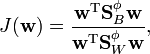 
J(\mathbf{w}) = \frac{\mathbf{w}^{\text{T}}\mathbf{S}_B^{\phi}\mathbf{w}}{\mathbf{w}^{\text{T}}\mathbf{S}_W^{\phi}\mathbf{w}},
