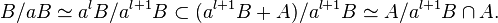 B/{aB} \simeq a^l B/a^{l+1} B \subset (a^{l +1}B + A)/a^{l+1} B \simeq A/{a^{l +1}B \cap A}.