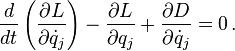  \frac{d}{dt} \left ( \frac {\partial L}{\partial \dot{q}_j} \right ) - \frac {\partial L}{\partial q_j} + \frac {\partial D}{\partial \dot{q}_j} = 0\,.