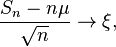  \frac{S_n-n\mu}{\sqrt{n}} \rightarrow \xi ,