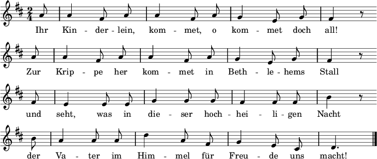 \relative a' { \key d \major \time 2/4 \partial 8 \autoBeamOff a8 a4 fis8 a a4 fis8 a g4 e8 g fis4 r8 \bar "" \break a8 a4 fis8 a a4 fis8 a g4 e8 g fis4 r8
\bar "" \break fis e4 e8 e g4 g8 g fis4 fis8 fis b4 r8 \bar "" \break b a4 a8 a8 d4 a8 fis g4 e8 cis d4. \bar "|." } \addlyrics {Ihr Kin -- der -- lein, kom -- met, o kom -- met doch all!
Zur Krip -- pe her kom -- met in Beth -- le -- hems Stall
und seht, was in die -- ser hoch -- hei -- li -- gen Nacht 
der Va -- ter im Him -- mel für Freu -- de uns macht! }