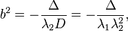 
b^{2} = -\frac{\Delta}{\lambda_{2}D} = -\frac{\Delta}{\lambda_{1}\lambda_{2}^{2}},
