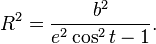 R^2 =\frac{b^2}{e^2 \cos^2 t -1} .\,