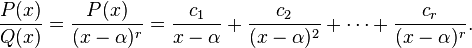 \frac{P(x)}{Q(x)} = \frac{P(x)}{(x-\alpha)^r} = \frac{c_1}{x-\alpha} + \frac{c_2}{(x-\alpha)^2} + \cdots + \frac{c_r}{(x-\alpha)^r}.