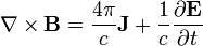 \nabla \times \mathbf{B} = \frac{4\pi}{c}\mathbf{J} + \frac{1}{c}\frac{\partial \mathbf{E}} {\partial t}