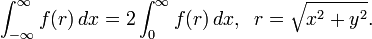 \int_{-\infty}^\infty f(r)\,dx=2\int_{0}^\infty f(r)\,dx, \;\; r= \sqrt{x^2+y^2}.