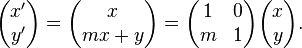 
  \begin{pmatrix}x^\prime \\y^\prime \end{pmatrix}  = 
  \begin{pmatrix}x \\ m x + y \end{pmatrix} = 
  \begin{pmatrix}1 & 0\\m & 1\end{pmatrix} 
    \begin{pmatrix}x \\y \end{pmatrix}.
