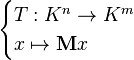 \begin{cases} T : K^n \to K^m \\ x \mapsto \mathbf{M}x \end{cases}