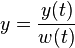 y  = \frac{y(t)}{w(t)}