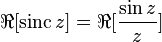 \Re[\operatorname{sinc} z] = \Re[\frac{\sin z}{z}]