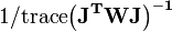 1/\mbox{trace} \mathbf{\left(J^TWJ \right)^{-1}}