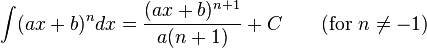 \int (ax + b)^n dx= \frac{(ax + b)^{n+1}}{a(n + 1)} + C \qquad\mbox{(for } n\neq -1\mbox{)}\,\!