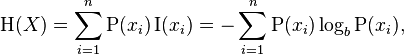 \Eta(X) = \sum_{i=1}^n {\mathrm{P}(x_i)\,\mathrm{I}(x_i)} = -\sum_{i=1}^n {\mathrm{P}(x_i) \log_b \mathrm{P}(x_i)},