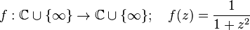  f:\mathbb C\cup\{\infty\} \to \mathbb C\cup\{\infty\}; \quad f(z) = \frac{1}{1+z^2}