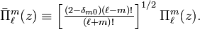 \bar{\Pi}^m_\ell(z) \equiv \left[\tfrac{(2-\delta_{m0}) (\ell-m)!}{(\ell+m)!}\right]^{1/2} \Pi^m_{\ell}(z) .
