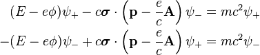 \begin{align}
   (E - e\phi) \psi_+ - c\boldsymbol{\sigma} \cdot \left( \mathbf{p} - \frac{e}{c}\mathbf{A} \right) \psi_- &= mc^2 \psi_+ \\
  -(E - e\phi) \psi_- + c\boldsymbol{\sigma} \cdot \left( \mathbf{p} - \frac{e}{c}\mathbf{A} \right) \psi_+ &= mc^2 \psi_-
\end{align}